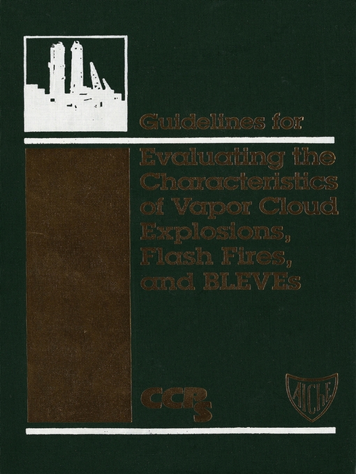 Title details for Guidelines for Evaluating the Characteristics of Vapor Cloud Explosions, Flash Fires, and BLEVEs by CCPS (Center for Chemical Process Safety) - Available